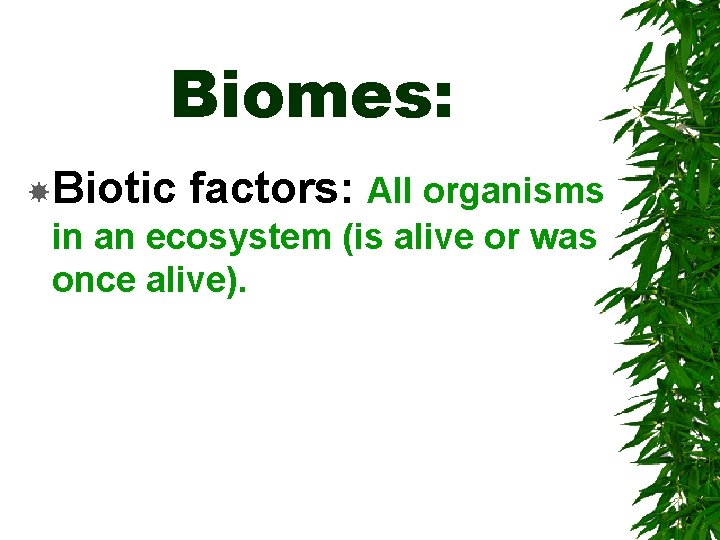 Biomes: Biotic factors: All organisms in an ecosystem (is alive or was once alive).