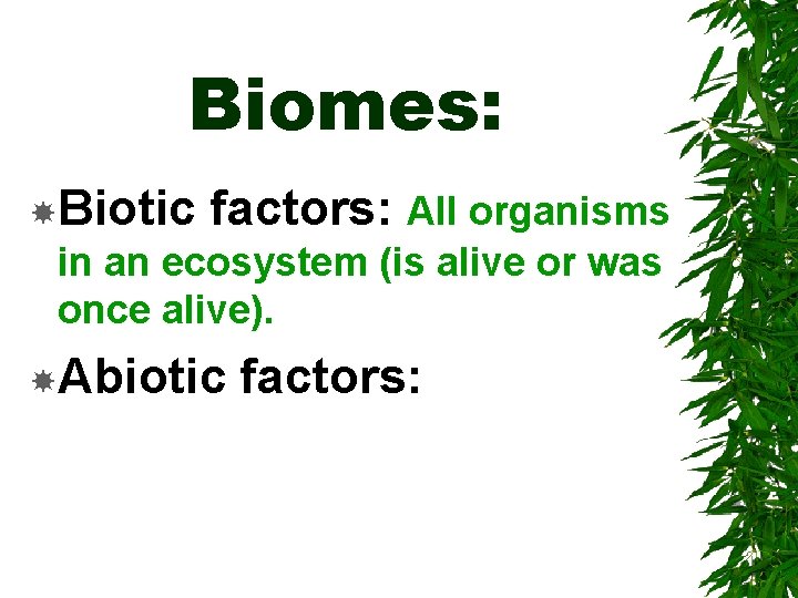 Biomes: Biotic factors: All organisms in an ecosystem (is alive or was once alive).