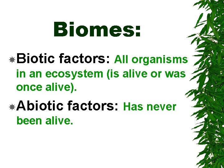 Biomes: Biotic factors: All organisms in an ecosystem (is alive or was once alive).