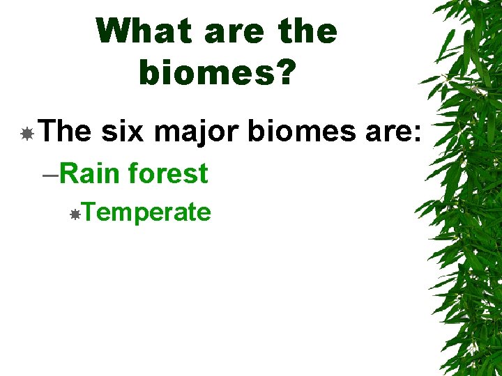 What are the biomes? The six major biomes are: –Rain forest Temperate 