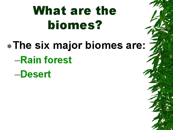 What are the biomes? The six major biomes are: –Rain forest –Desert 