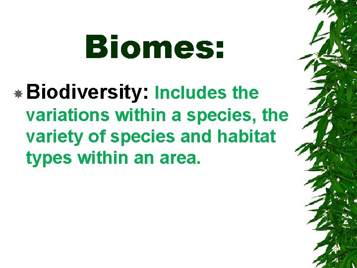 Biomes: Biodiversity: Includes the variations within a species, the variety of species and habitat