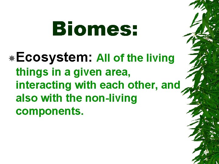 Biomes: Ecosystem: All of the living things in a given area, interacting with each