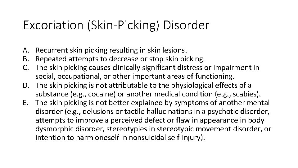 Excoriation (Skin-Picking) Disorder A. Recurrent skin picking resulting in skin lesions. B. Repeated attempts