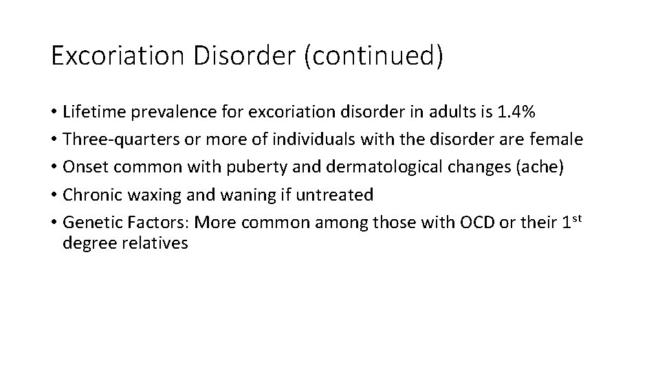 Excoriation Disorder (continued) • Lifetime prevalence for excoriation disorder in adults is 1. 4%