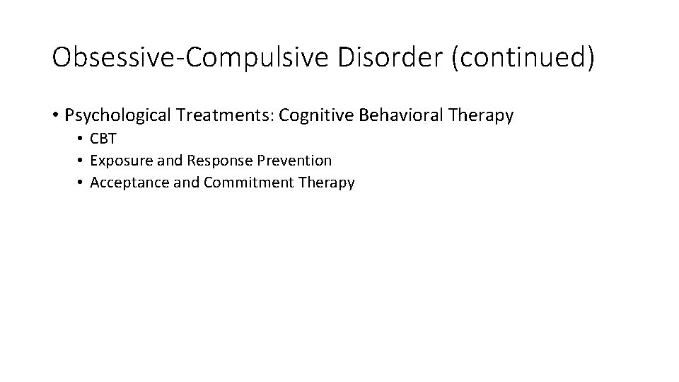 Obsessive-Compulsive Disorder (continued) • Psychological Treatments: Cognitive Behavioral Therapy • CBT • Exposure and