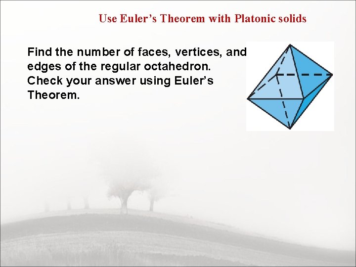 Use Euler’s Theorem with Platonic solids Find the number of faces, vertices, and edges