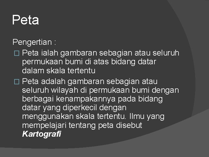 Peta Pengertian : � Peta ialah gambaran sebagian atau seluruh permukaan bumi di atas