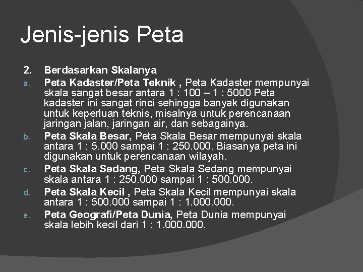 Jenis-jenis Peta 2. a. b. c. d. e. Berdasarkan Skalanya Peta Kadaster/Peta Teknik ,