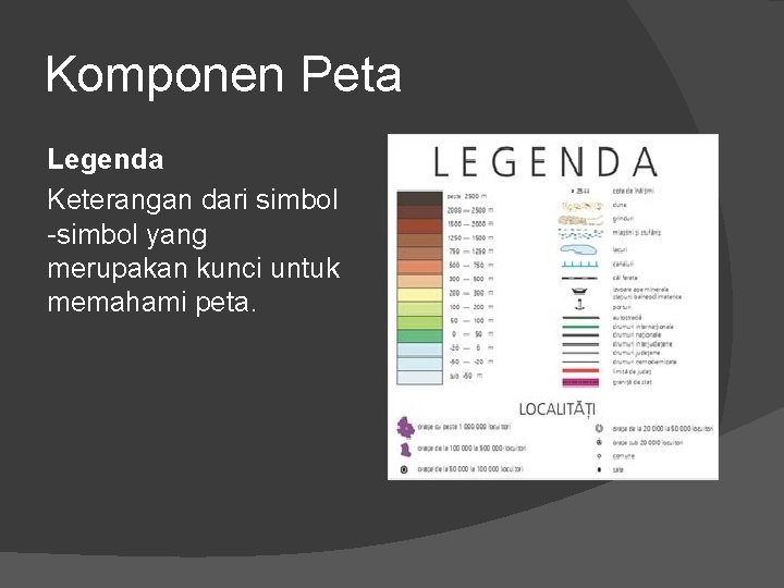 Komponen Peta Legenda Keterangan dari simbol -simbol yang merupakan kunci untuk memahami peta. 