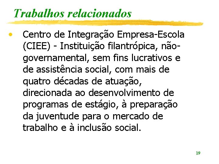 Trabalhos relacionados • Centro de Integração Empresa-Escola (CIEE) - Instituição filantrópica, nãogovernamental, sem fins