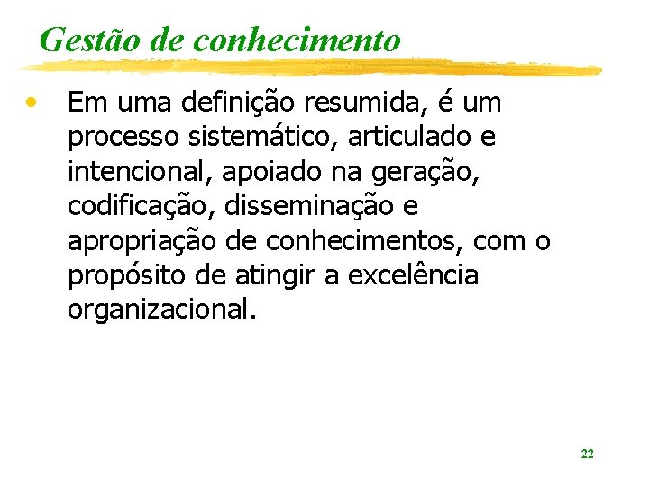 Gestão de conhecimento • Em uma definição resumida, é um processo sistemático, articulado e