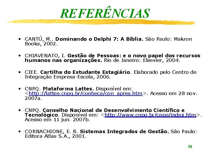 REFERÊNCIAS • CANTÚ, M. . Dominando o Delphi 7: A Bíblia. São Paulo: Makron