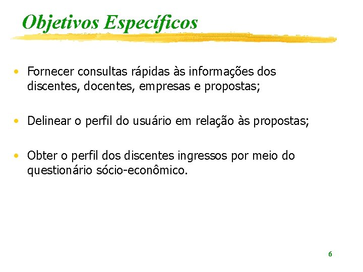 Objetivos Específicos • Fornecer consultas rápidas às informações dos discentes, docentes, empresas e propostas;