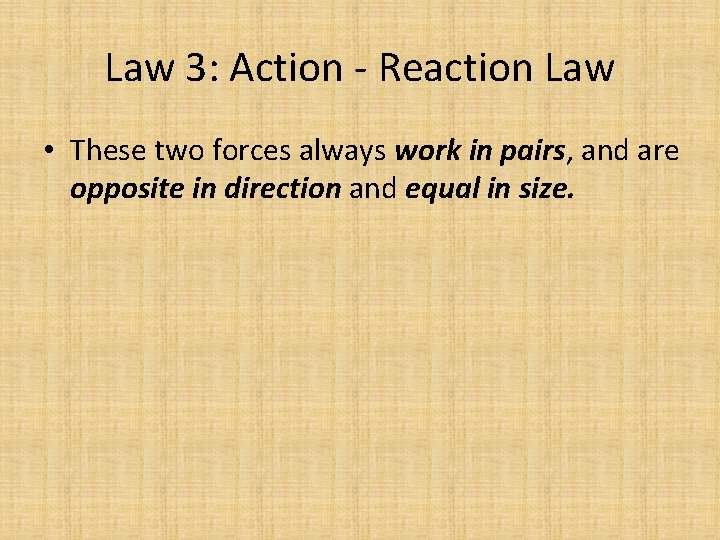Law 3: Action - Reaction Law • These two forces always work in pairs,