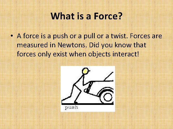 What is a Force? • A force is a push or a pull or