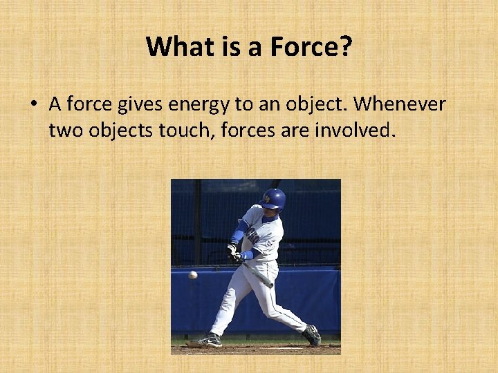 What is a Force? • A force gives energy to an object. Whenever two
