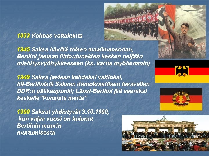 1933 Kolmas valtakunta 1945 Saksa häviää toisen maailmansodan, Berliini jaetaan liittoutuneiden kesken neljään miehitysvyöhykkeeseen