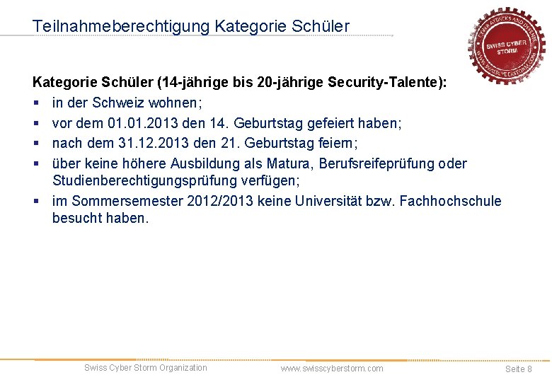 Teilnahmeberechtigung Kategorie Schüler (14 -jährige bis 20 -jährige Security-Talente): § in der Schweiz wohnen;