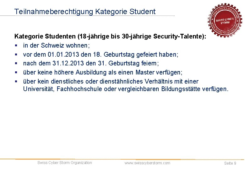 Teilnahmeberechtigung Kategorie Studenten (18 -jährige bis 30 -jährige Security-Talente): § in der Schweiz wohnen;