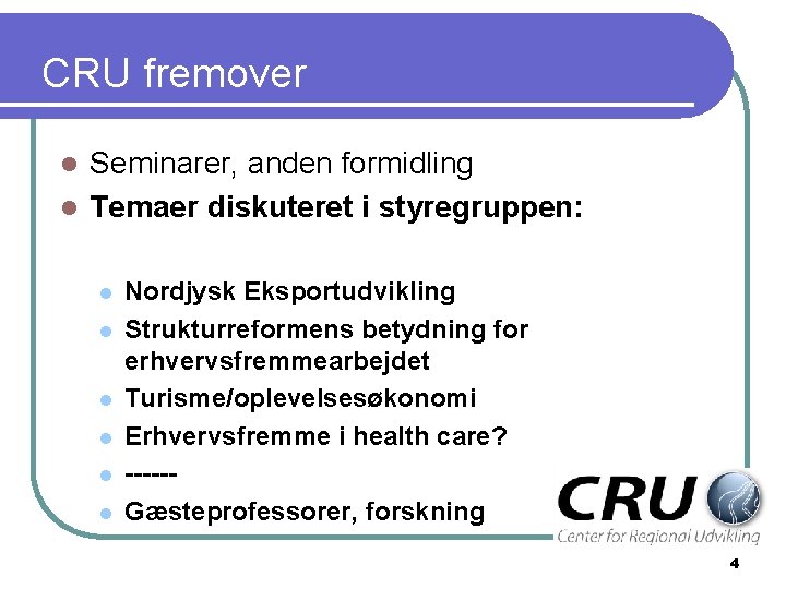 CRU fremover Seminarer, anden formidling l Temaer diskuteret i styregruppen: l l l l