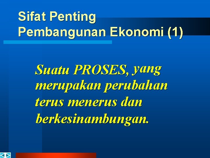 Sifat Penting Pembangunan Ekonomi (1) Suatu PROSES, yang merupakan perubahan terus menerus dan berkesinambungan.