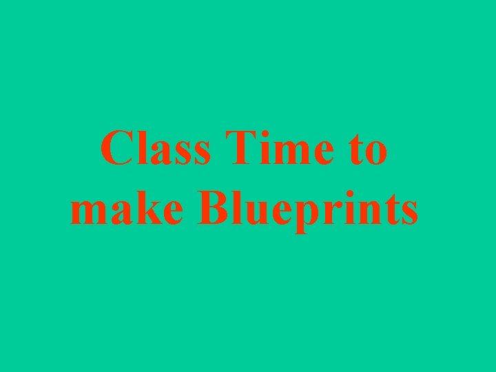 Class Time to make Blueprints 
