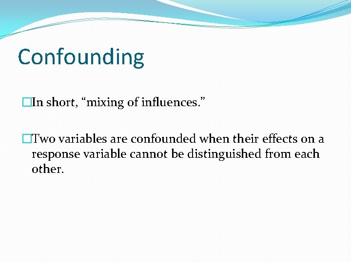 Confounding �In short, “mixing of influences. ” �Two variables are confounded when their effects