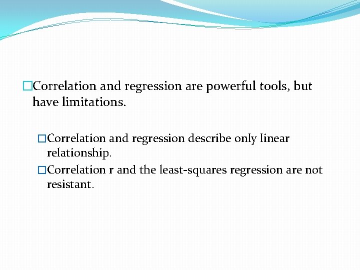 �Correlation and regression are powerful tools, but have limitations. �Correlation and regression describe only