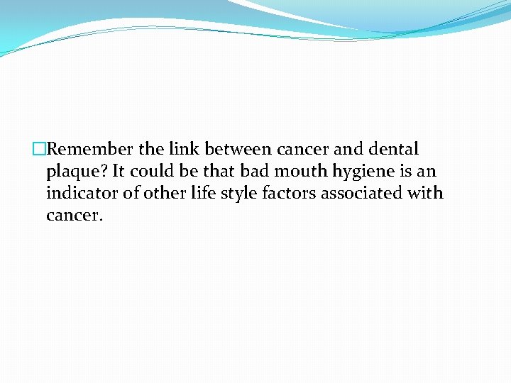 �Remember the link between cancer and dental plaque? It could be that bad mouth