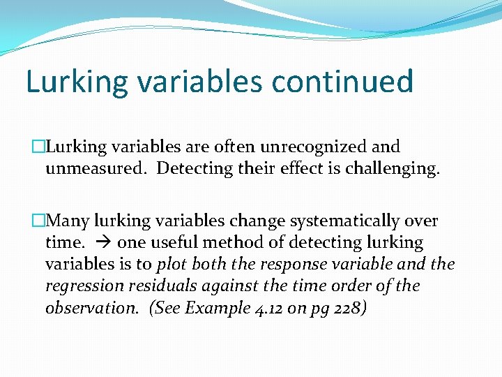 Lurking variables continued �Lurking variables are often unrecognized and unmeasured. Detecting their effect is