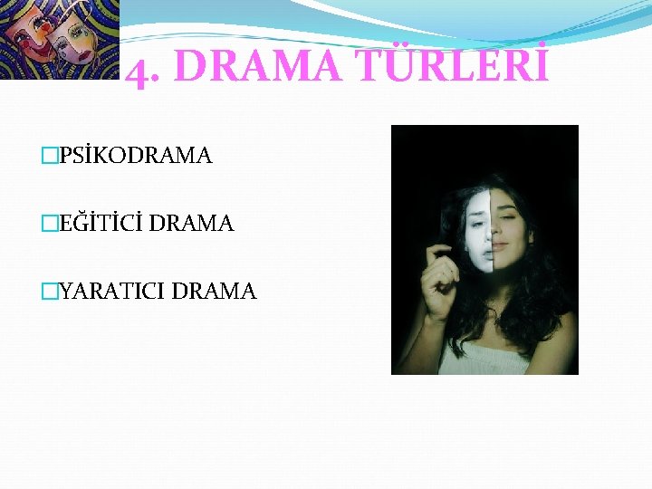 4. DRAMA TÜRLERİ �PSİKODRAMA �EĞİTİCİ DRAMA �YARATICI DRAMA 
