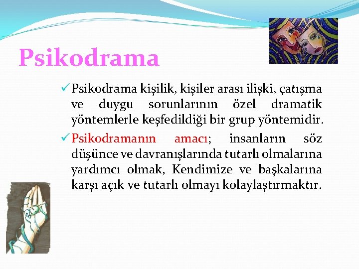 Psikodrama ü Psikodrama kişilik, kişiler arası ilişki, çatışma ve duygu sorunlarının özel dramatik yöntemlerle