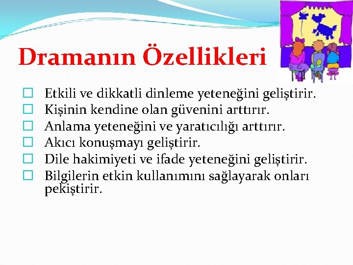 Dramanın Özellikleri � � � Etkili ve dikkatli dinleme yeteneğini geliştirir. Kişinin kendine olan