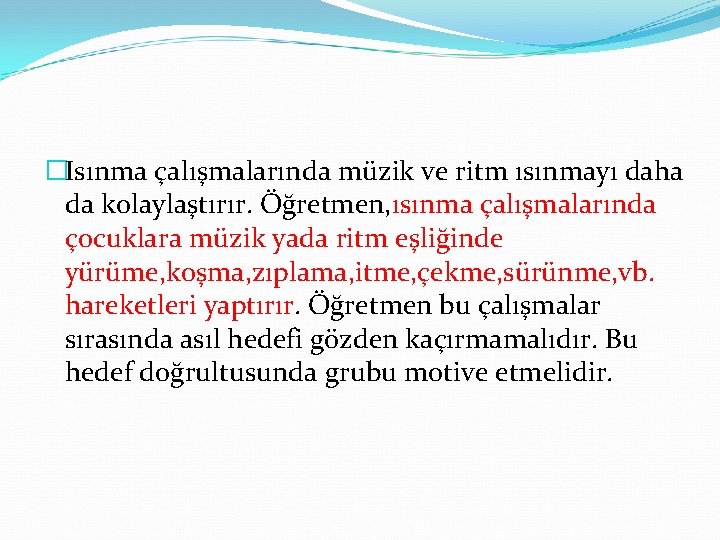 �Isınma çalışmalarında müzik ve ritm ısınmayı daha da kolaylaştırır. Öğretmen, ısınma çalışmalarında çocuklara müzik