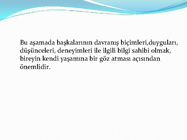 Bu aşamada başkalarının davranış biçimleri, duyguları, düşünceleri, deneyimleri ile ilgili bilgi sahibi olmak, bireyin