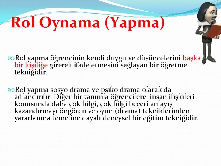 Rol Oynama (Yapma) Rol yapma öğrencinin kendi duygu ve düşüncelerini başka bir kişiliğe girerek