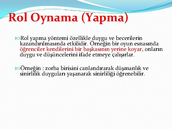 Rol Oynama (Yapma) Rol yapma yöntemi özellikle duygu ve becerilerin kazandırılmasında etkilidir. Örneğin bir