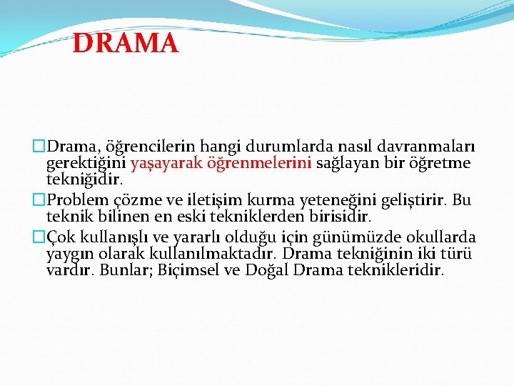 DRAMA �Drama, öğrencilerin hangi durumlarda nasıl davranmaları gerektiğini yaşayarak öğrenmelerini sağlayan bir öğretme tekniğidir.