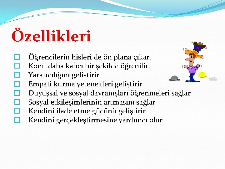 Özellikleri � � � � Öğrencilerin hisleri de ön plana çıkar. Konu daha kalıcı