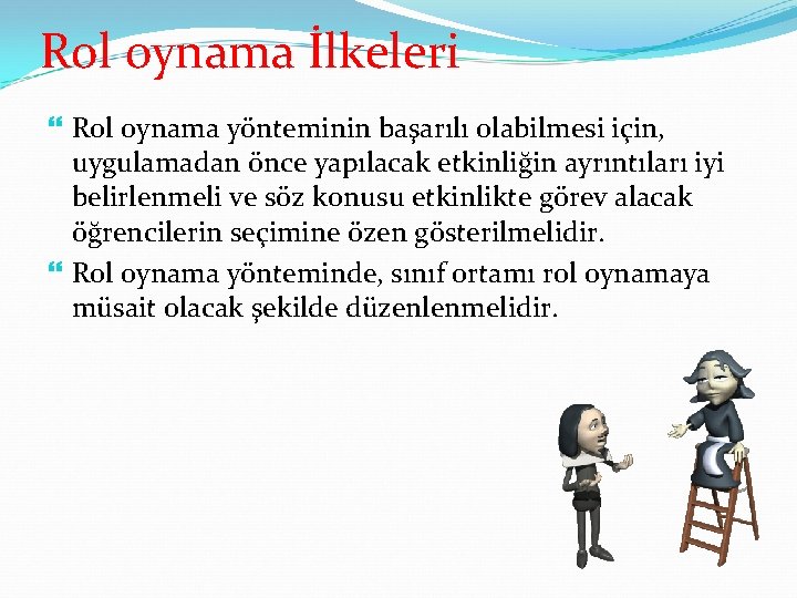 Rol oynama İlkeleri Rol oynama yönteminin başarılı olabilmesi için, uygulamadan önce yapılacak etkinliğin ayrıntıları