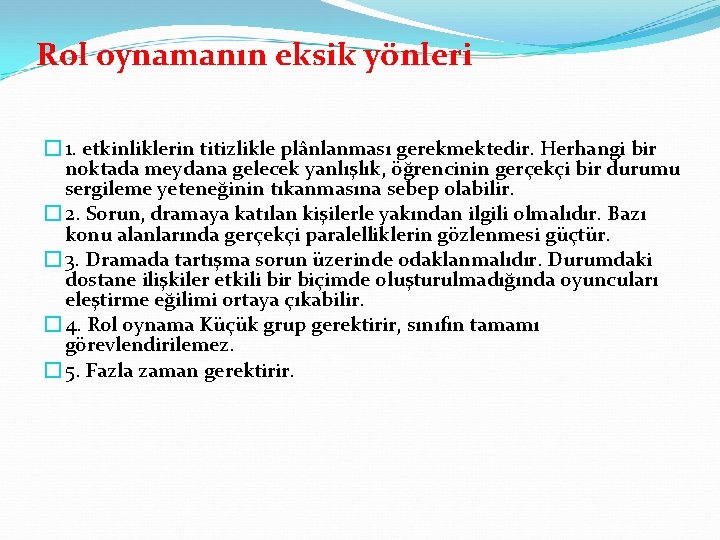 Rol oynamanın eksik yönleri � 1. etkinliklerin titizlikle plânlanması gerekmektedir. Herhangi bir noktada meydana