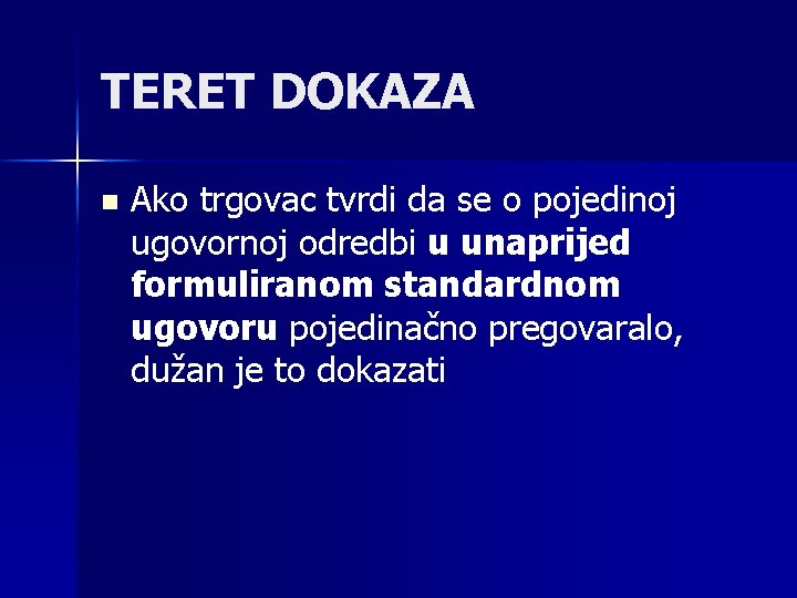 TERET DOKAZA n Ako trgovac tvrdi da se o pojedinoj ugovornoj odredbi u unaprijed