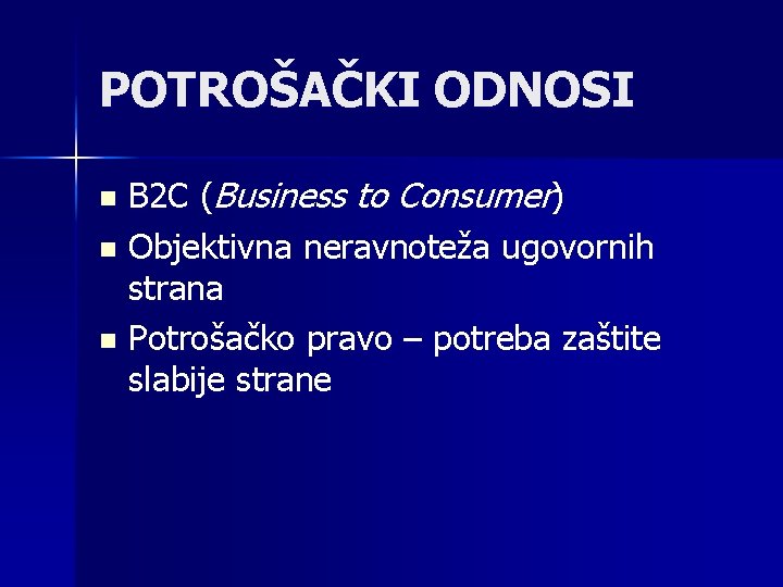 POTROŠAČKI ODNOSI B 2 C (Business to Consumer) n Objektivna neravnoteža ugovornih strana n