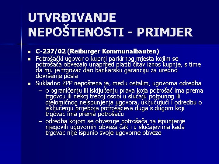 UTVRĐIVANJE NEPOŠTENOSTI - PRIMJER n n n C-237/02 (Reiburger Kommunalbauten) Potrošački ugovor o kupnji