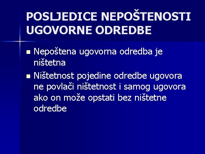 POSLJEDICE NEPOŠTENOSTI UGOVORNE ODREDBE Nepoštena ugovorna odredba je ništetna n Ništetnost pojedine odredbe ugovora