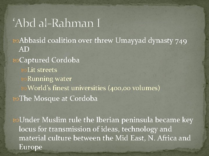 ‘Abd al-Rahman I Abbasid coalition over threw Umayyad dynasty 749 AD Captured Cordoba Lit
