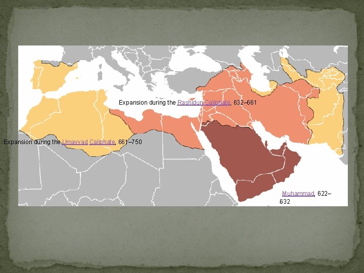 Expansion during the Rashidun Caliphate, 632– 661 Expansion during the Umayyad Caliphate, 661– 750