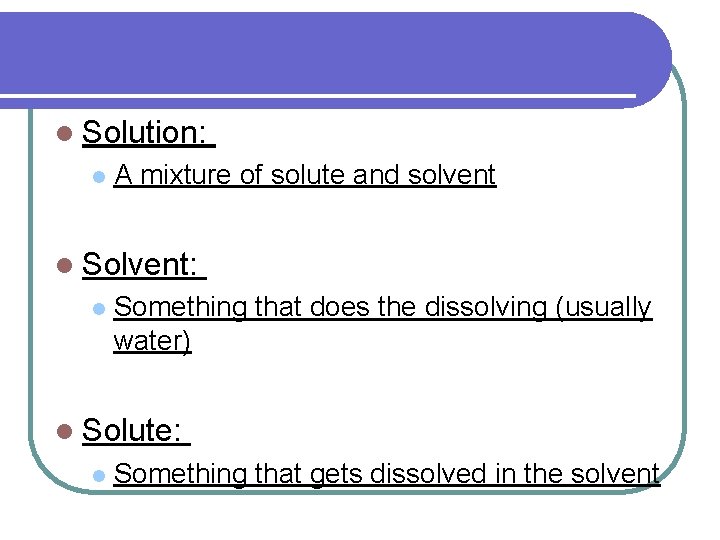l Solution: l A mixture of solute and solvent l Solvent: l Something that