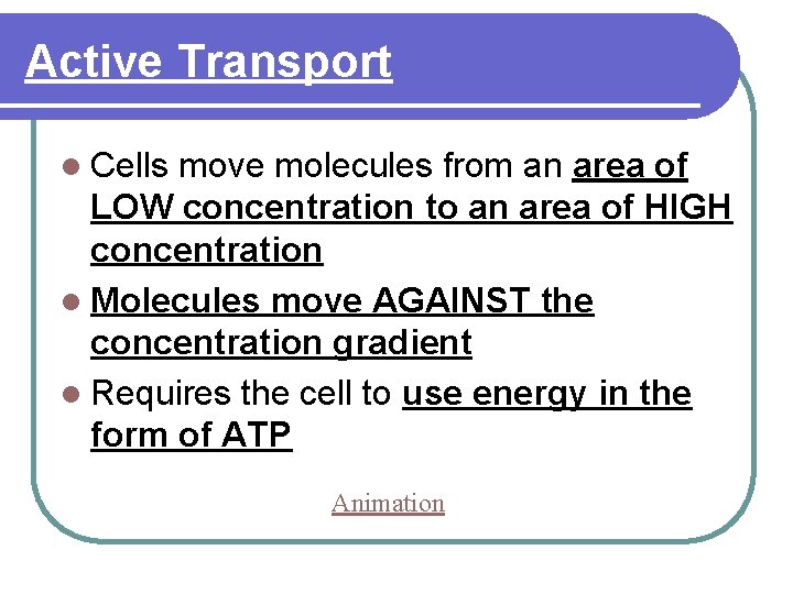 Active Transport l Cells move molecules from an area of LOW concentration to an